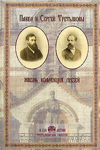 Павел и Сергей Третьяковы. Жизнь. Коллекция. Музей (подарочное издание)